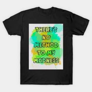 There's no method to my madness T-Shirt